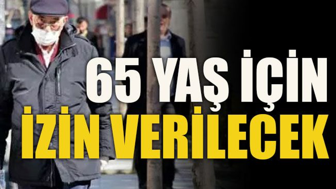 65 yaş için izin verilecek
