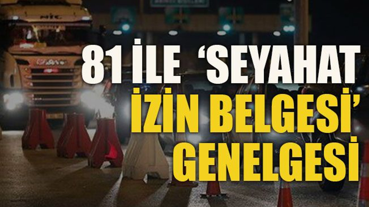 81 ile ‘seyahat izin belgesi’ genelgesi