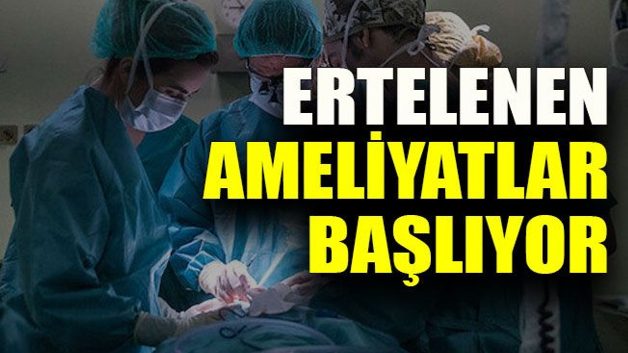 Ertelenen ameliyatlar başlıyor