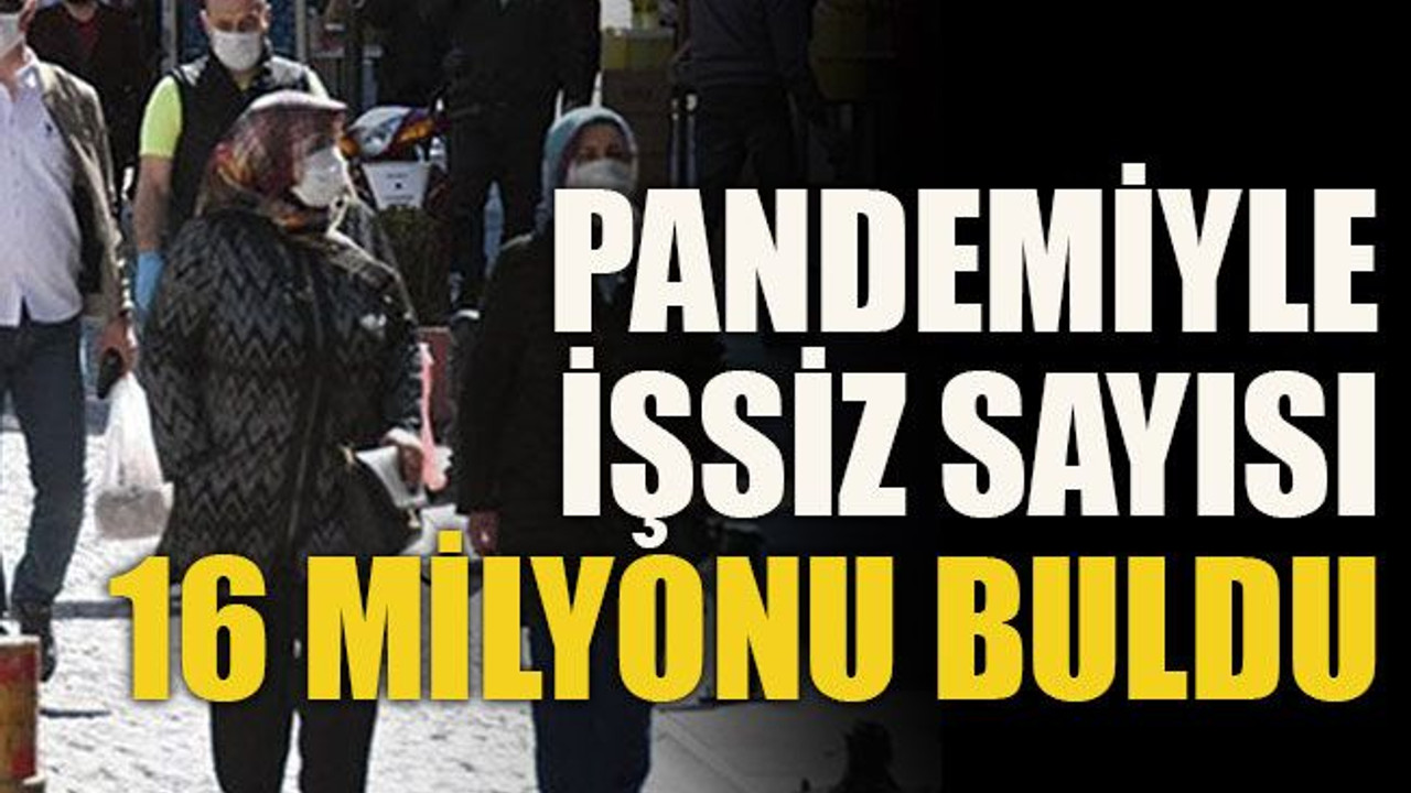 Pandemiyle işsiz sayısı 16 milyonu buldu