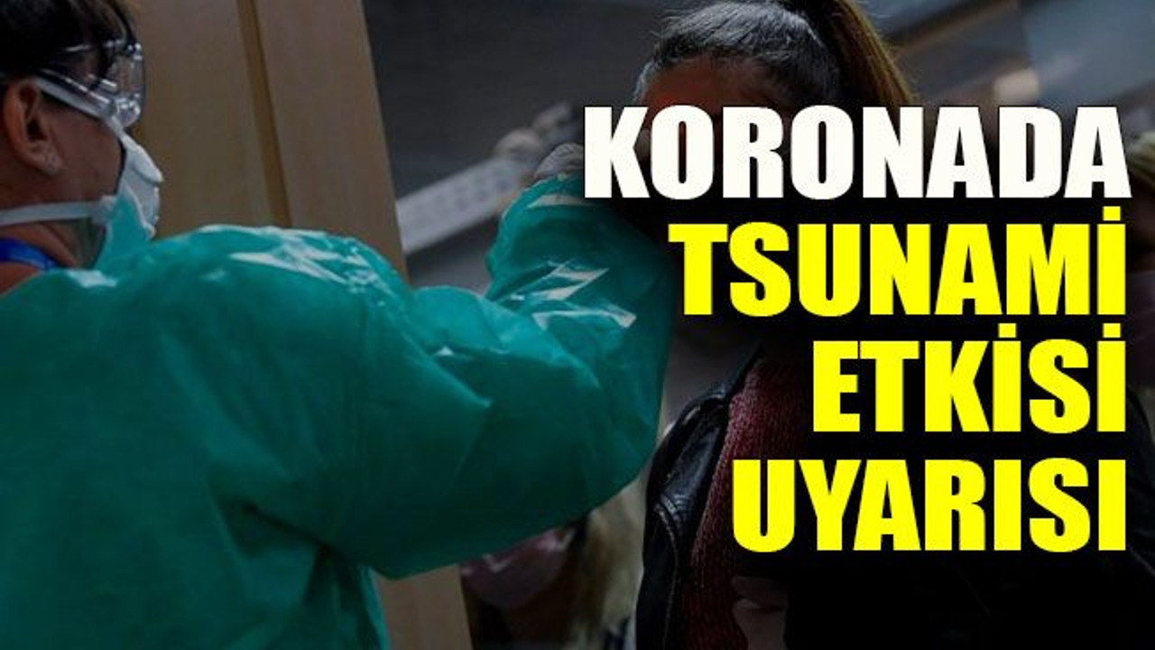 Koronada tsunami etkisi uyarısı