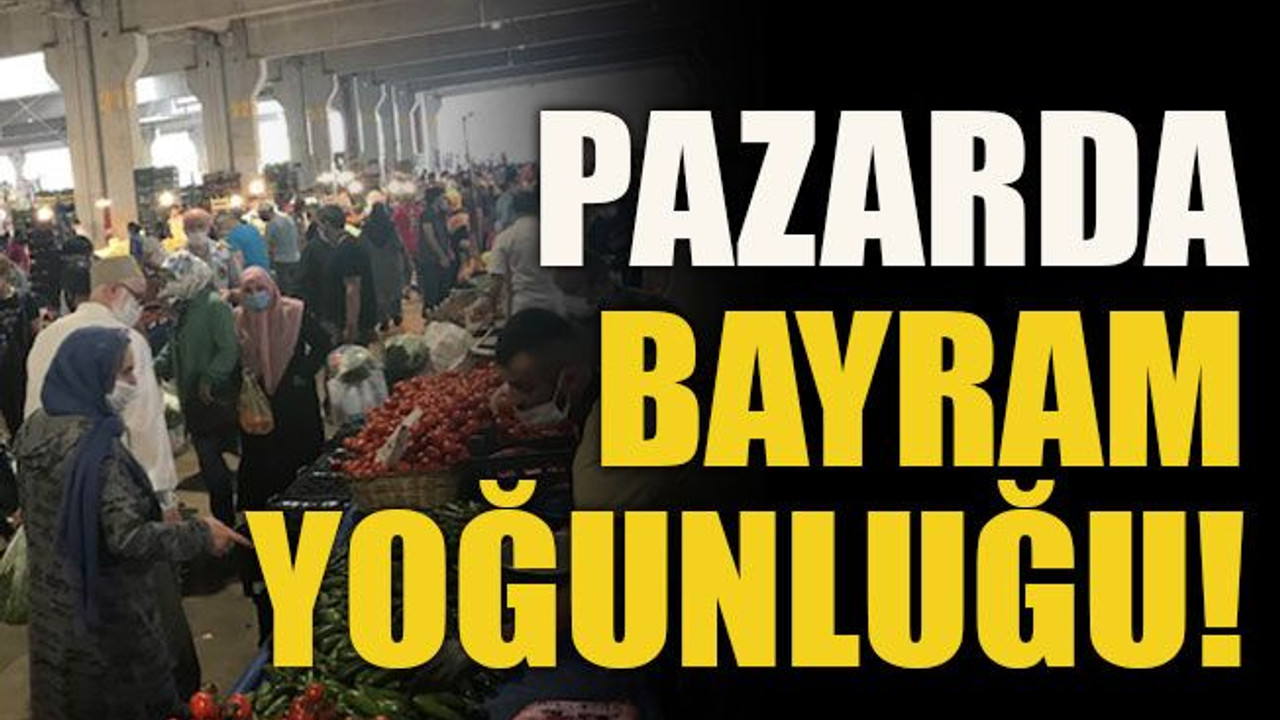 Pazarda bayram yoğunluğu!