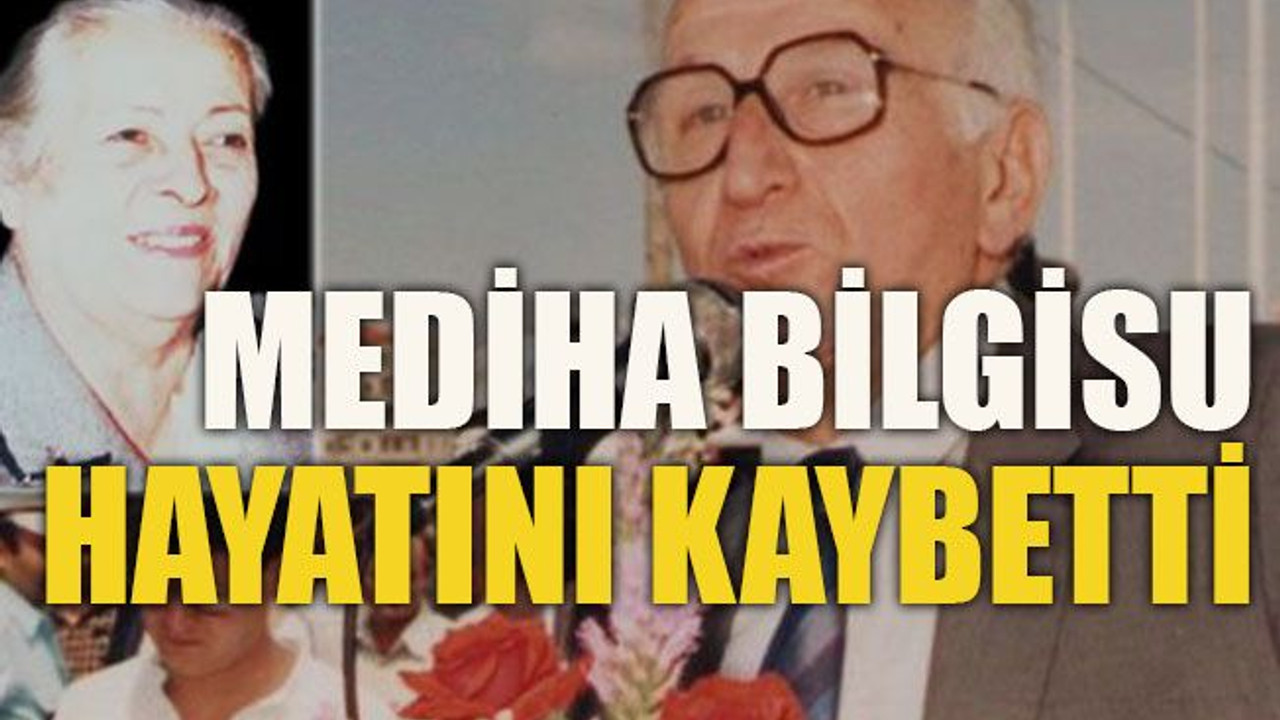 Mediha Bilgisu hayatını kaybetti