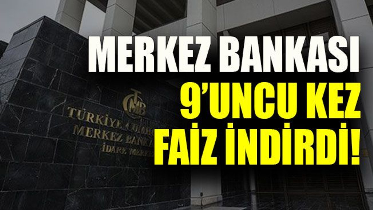 Merkez Bankası 9’uncu kez faiz indirdi!