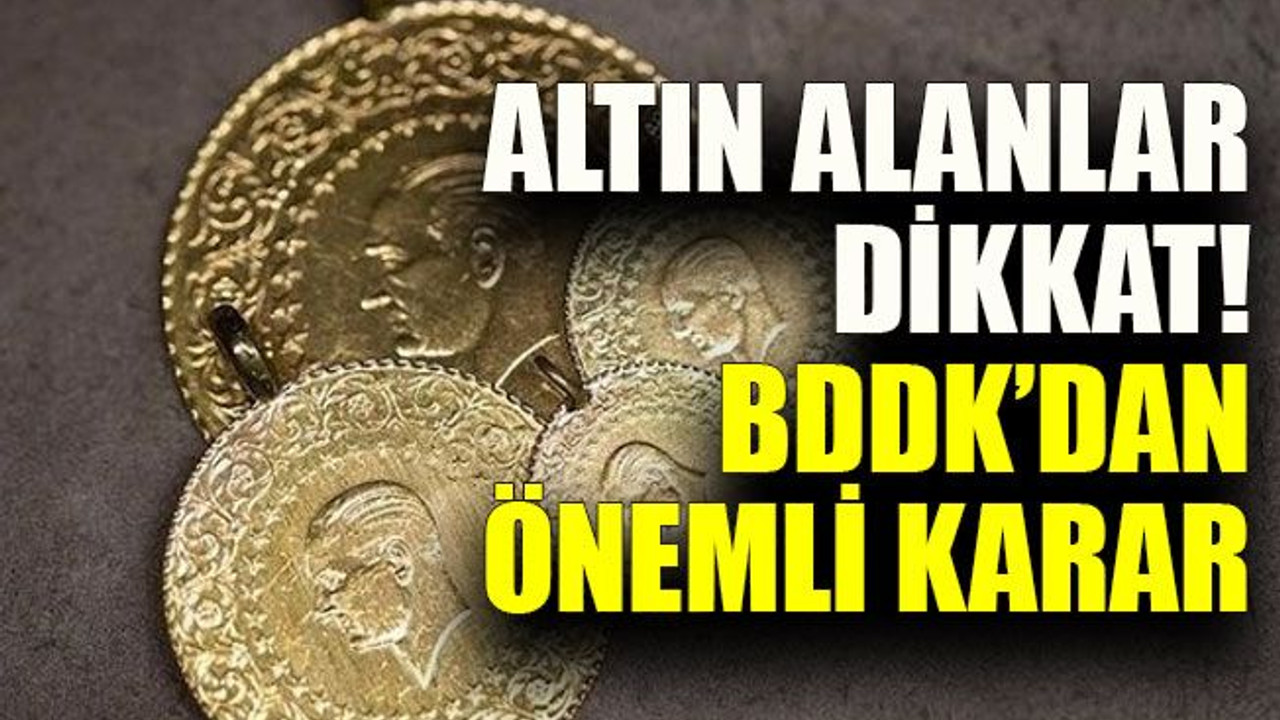 Altın alanlar dikkat! BDDK’dan önemli karar