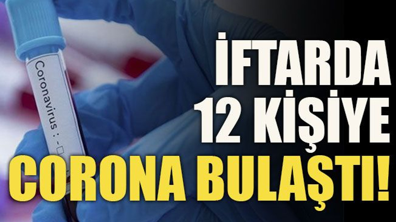 İftarda 12 kişiye corona bulaştı!