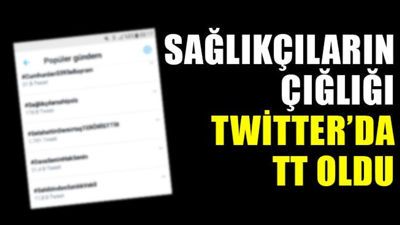Sağlıkçıların çığlığı, Twitter'da TT oldu!