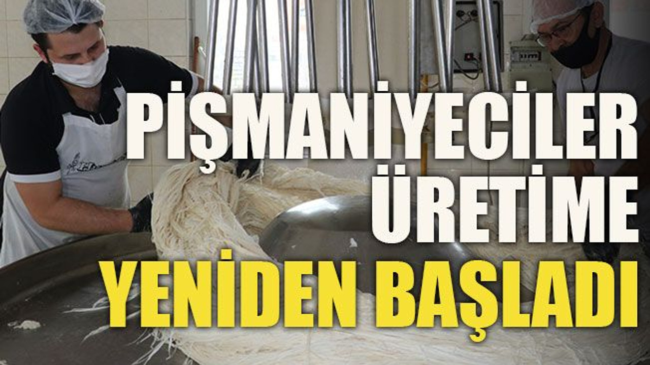 Pişmaniyeciler üretime yeniden başladı