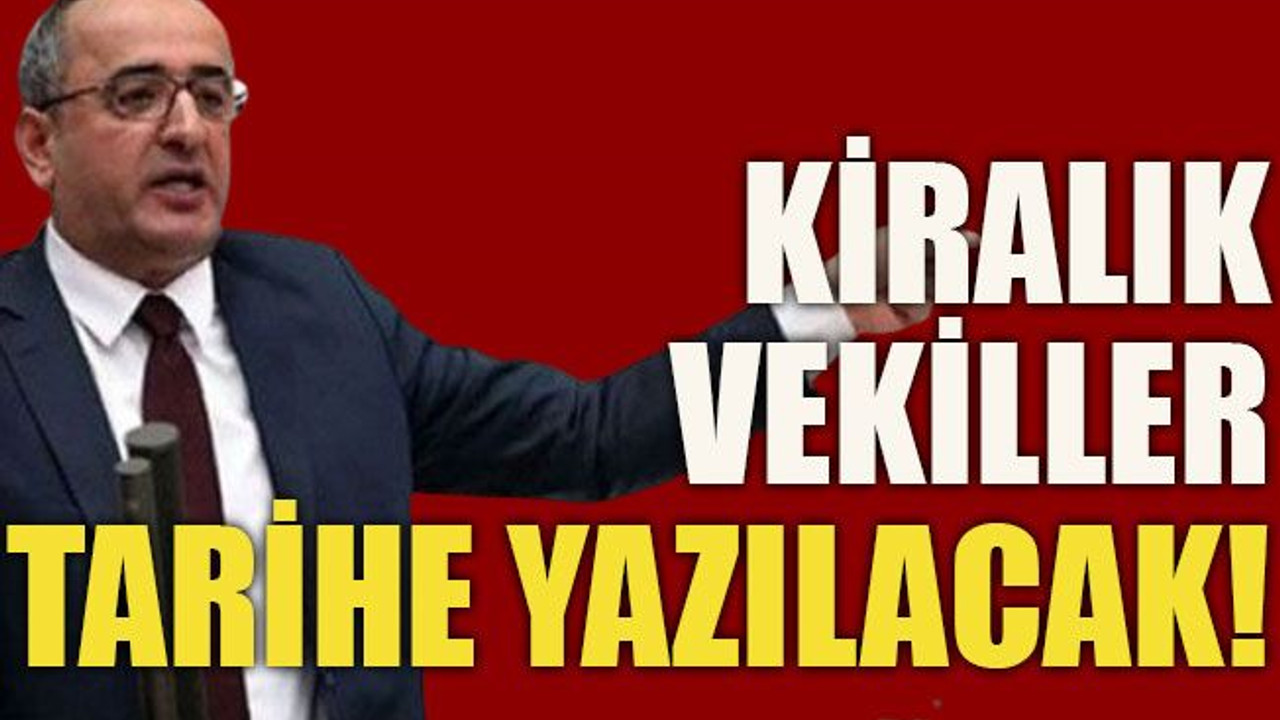 Kiralık vekiller tarihe yazılacak!