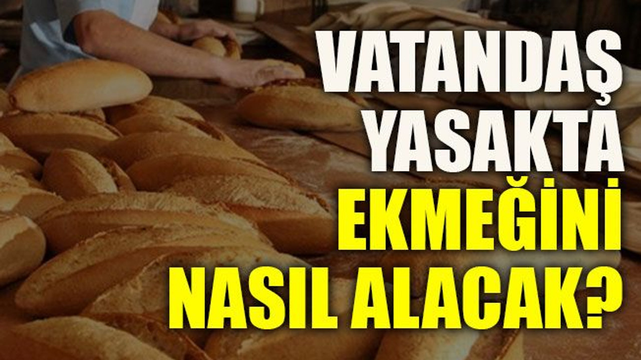 Vatandaş yasakta ekmeğini nasıl alacak? Fırıncılardan açıklama geldi