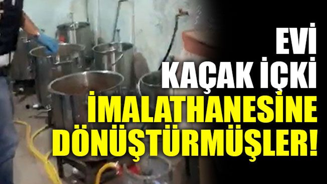 Evi kaçak içki imalathanesine dönüştürmüşler!