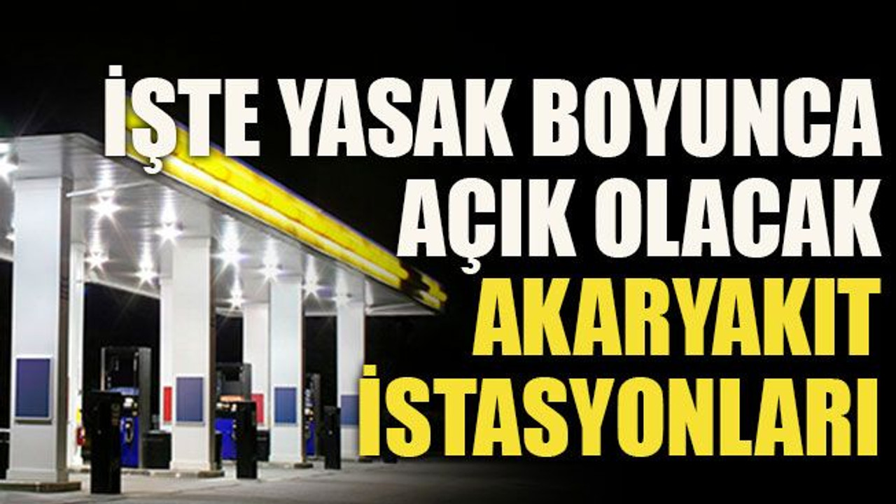 İşte yasak boyunca açık olacak akaryakıt istasyonları