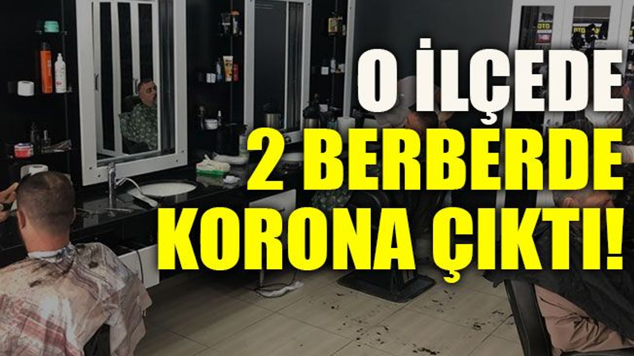 O ilçede 2 berberde korona çıktı!