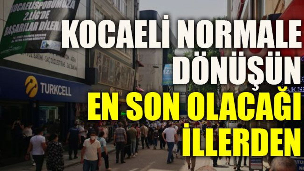 Kocaeli normale dönüşün en son olacağı illerden