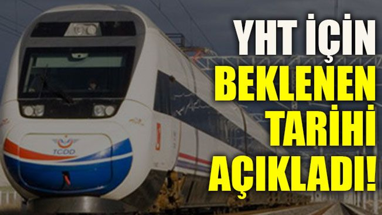 YHT için beklenen tarihi açıkladı!
