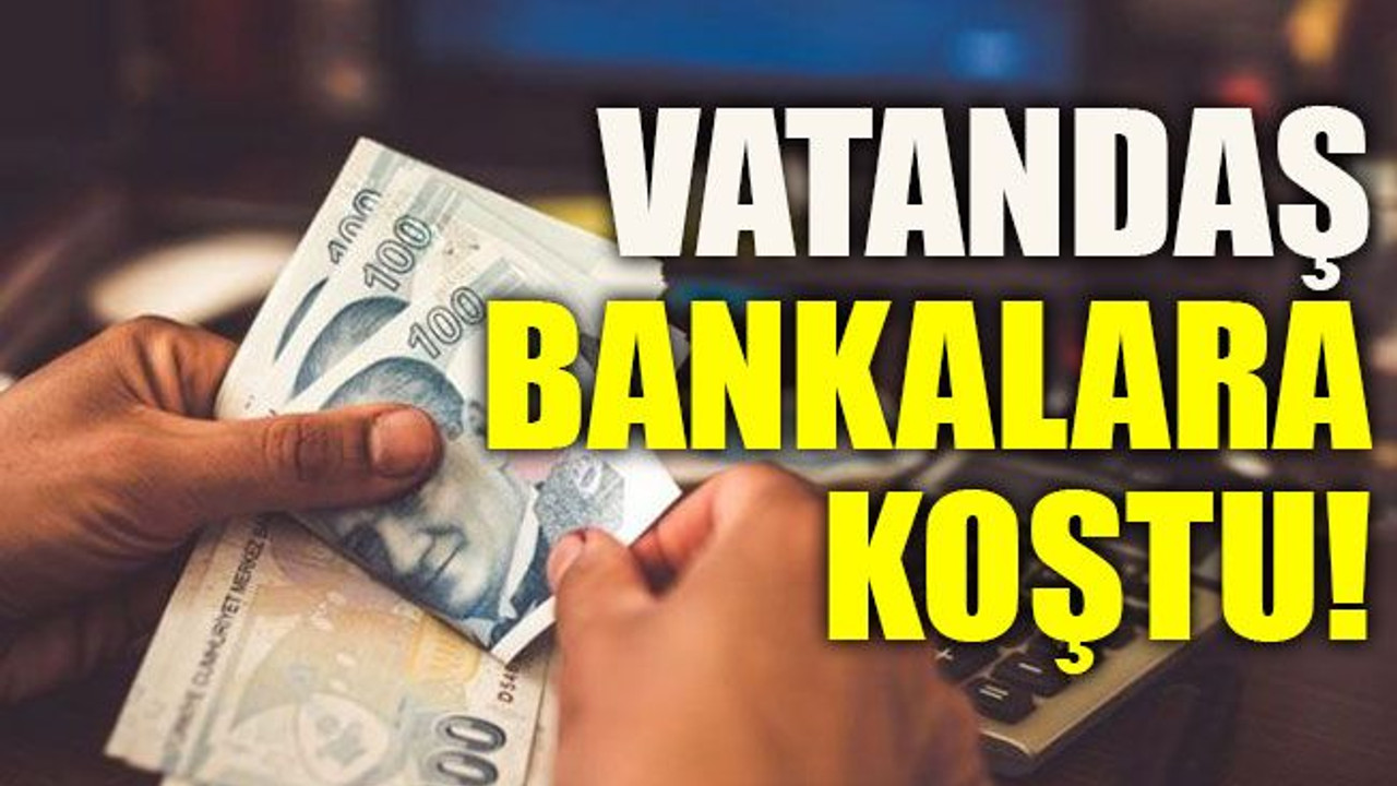 Vatandaş bankalara koştu!