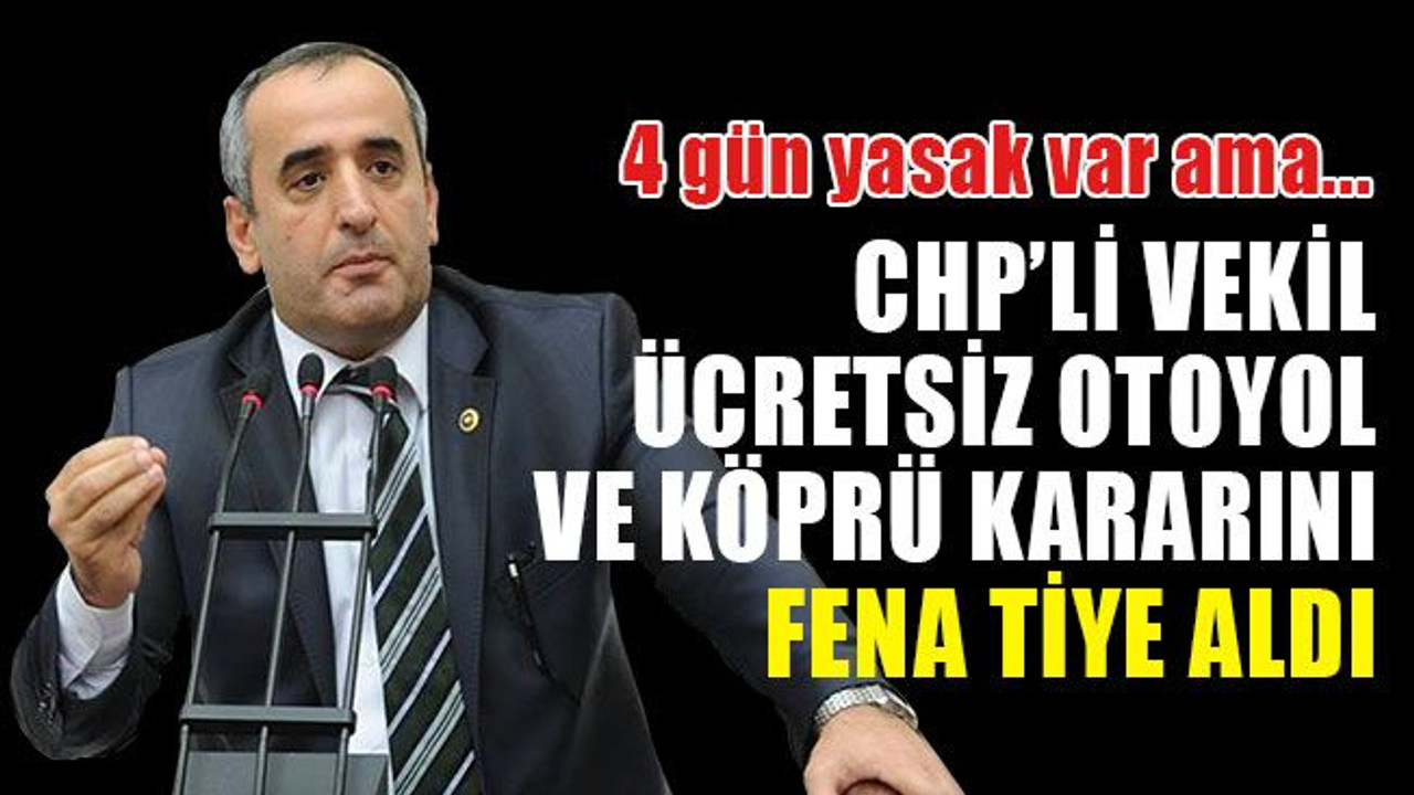 4 gün yasak var ama… CHP’li vekil ücretsiz otoyol ve köprü kararını fena tiye aldı