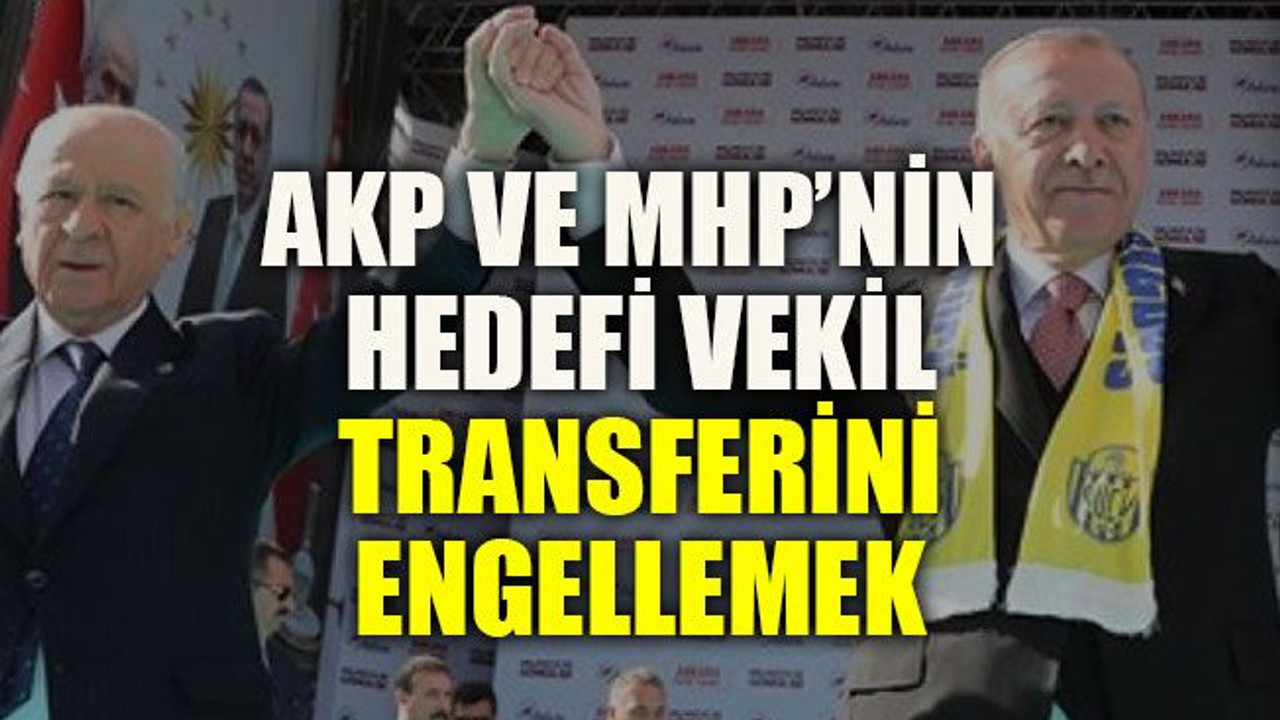 AKP ve MHP’nin hedefi vekil transferini engellemek