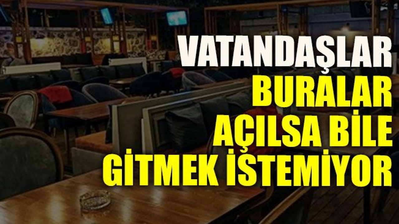 Vatandaşlar buralar açılsa bile gitmek istemiyor