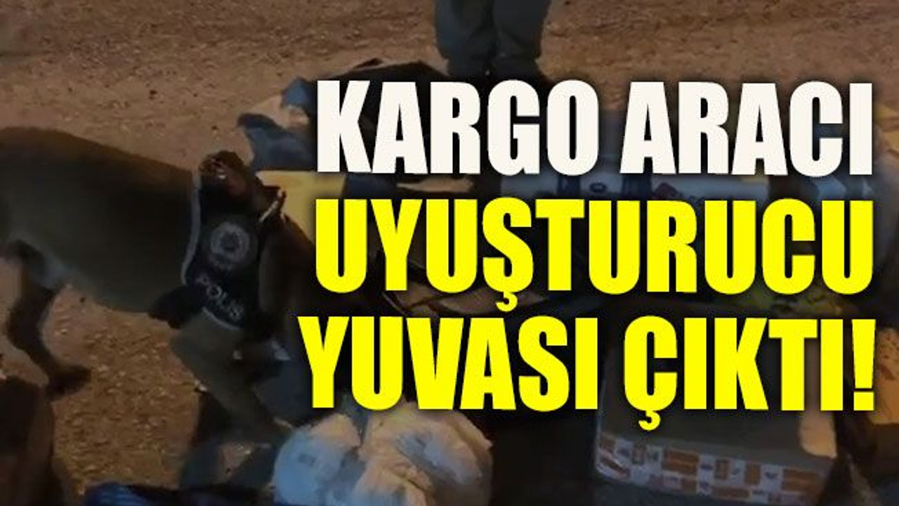 Kargo aracı uyuşturucu yuvası çıktı!