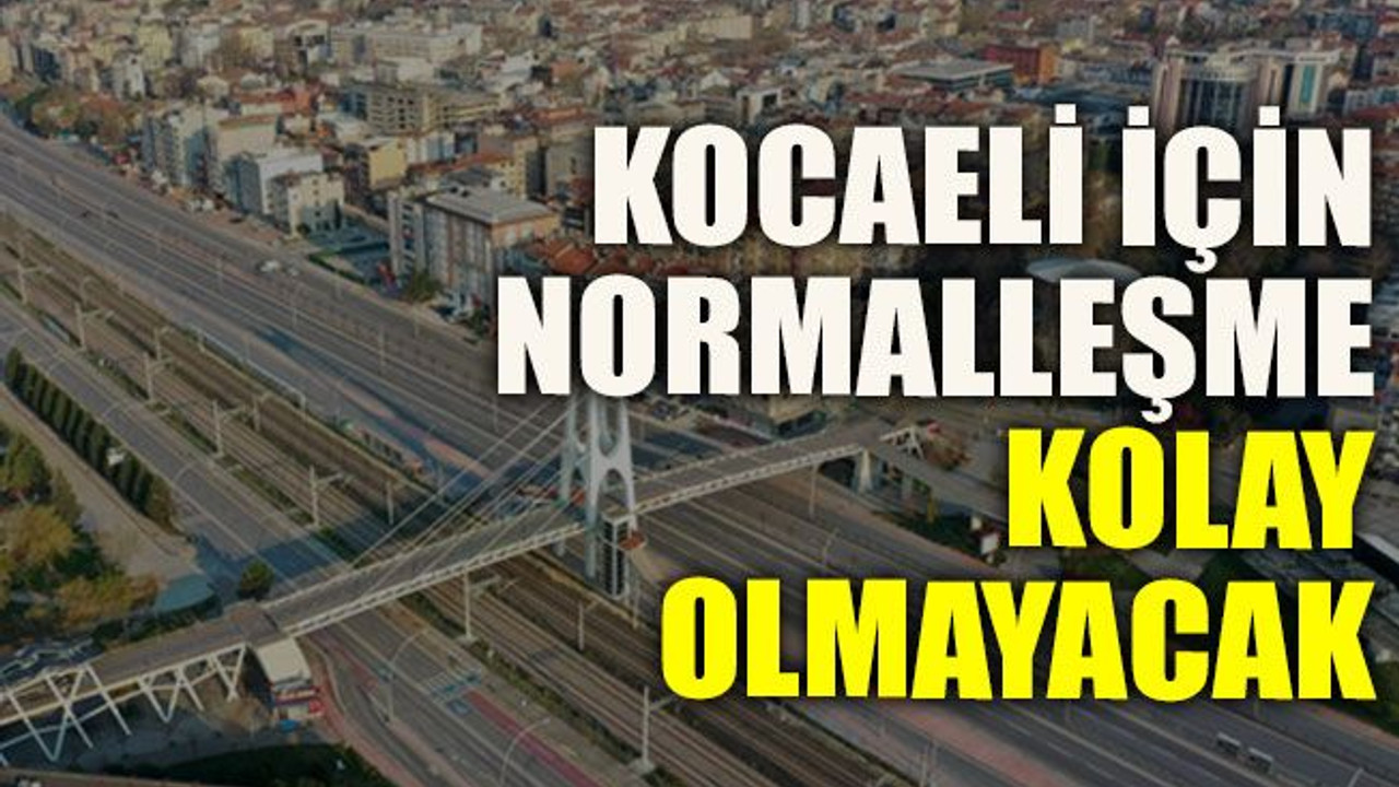 Kocaeli için normalleşme kolay olmayacak