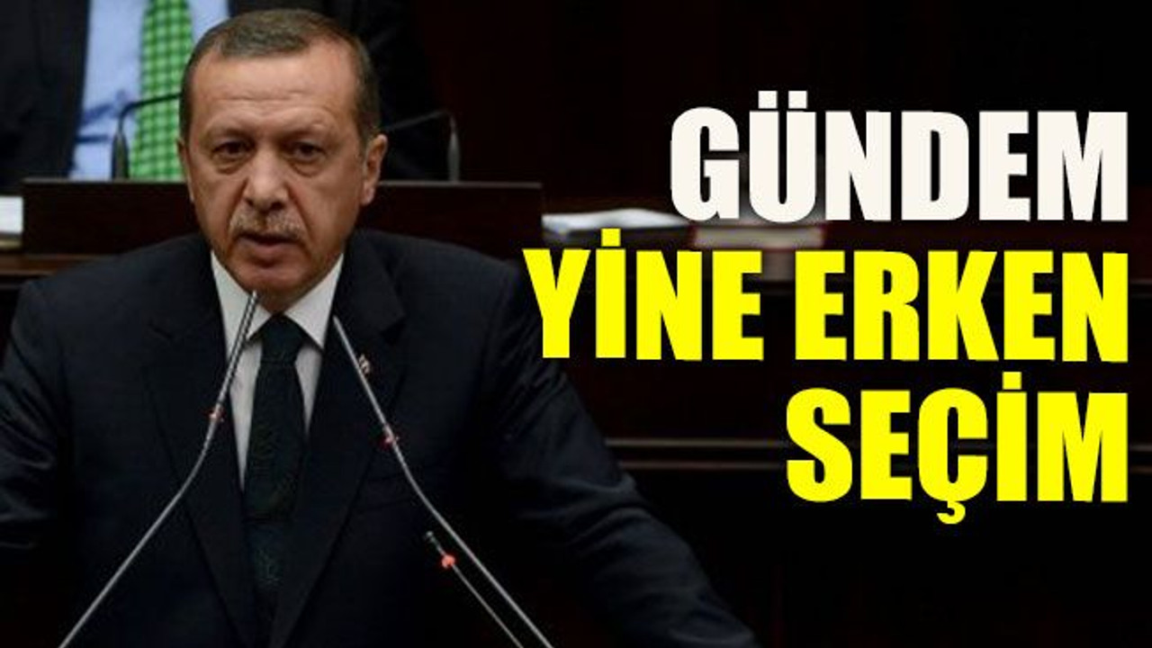 Gündem yine erken seçim