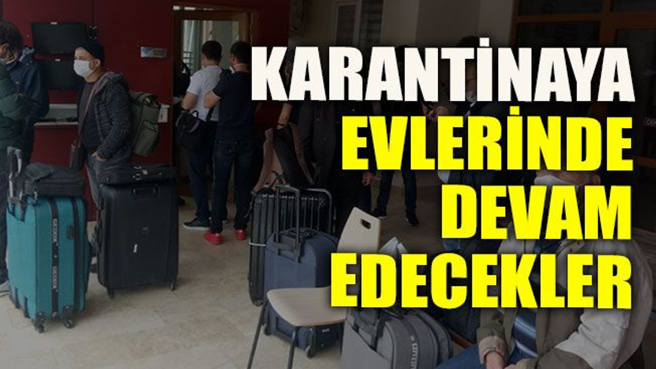 Karantinaya evlerinde devam edecekler