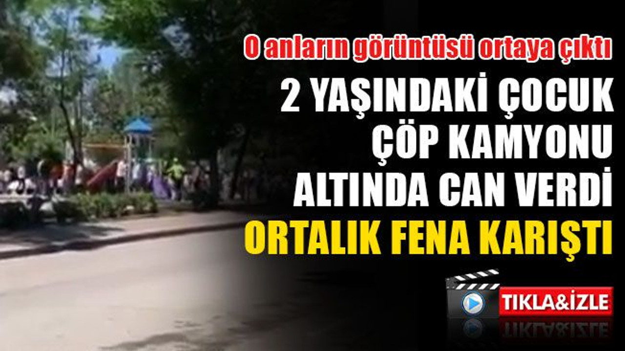 2 yaşındaki çocuğun ezilmesi sonrası, görüntüler ortaya çıktı