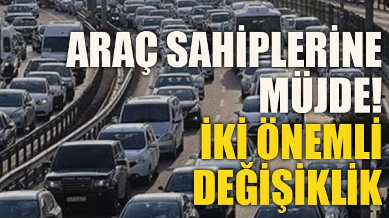 Araç sahiplerine müjde! İki önemli değişiklik