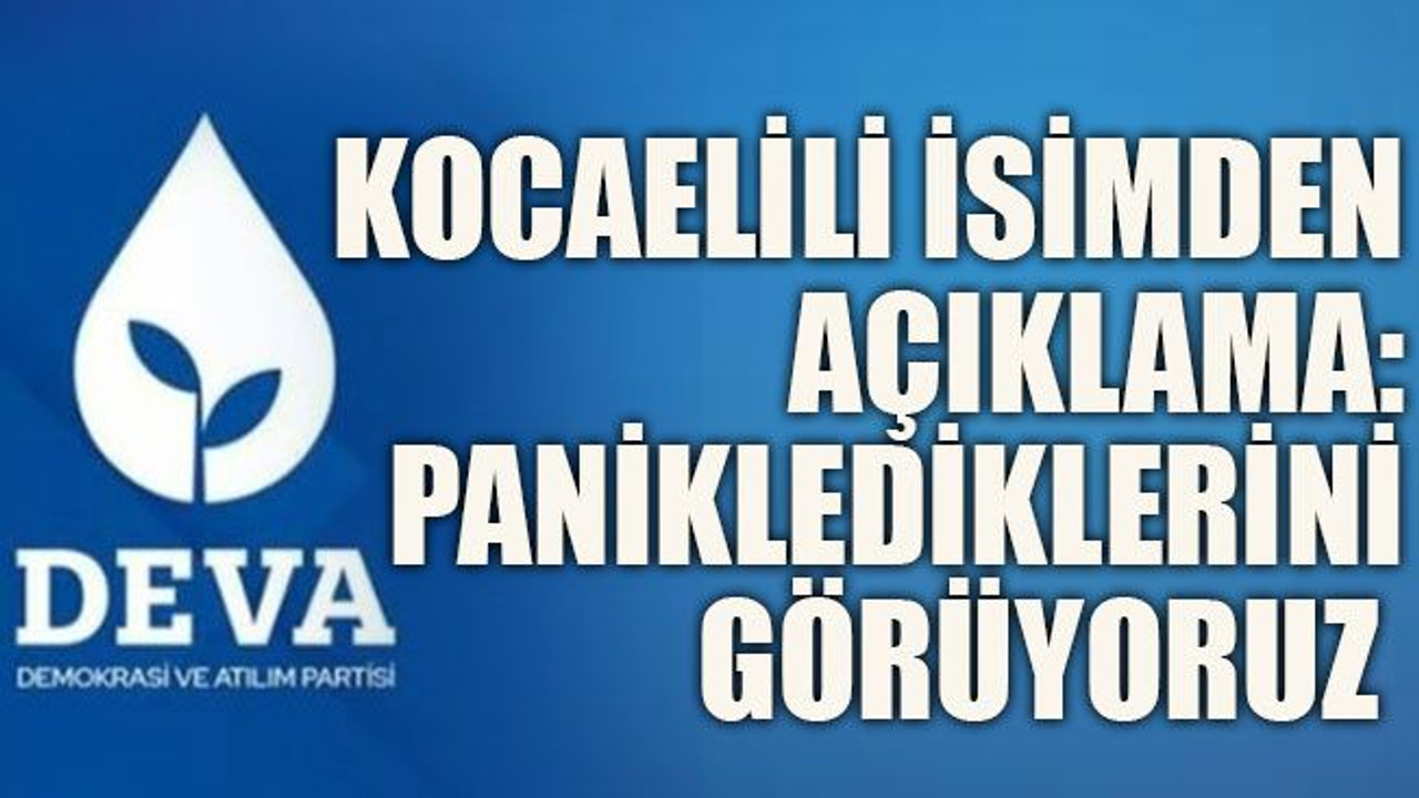 Kocaelili isimden açıklama: Paniklediklerini görüyoruz