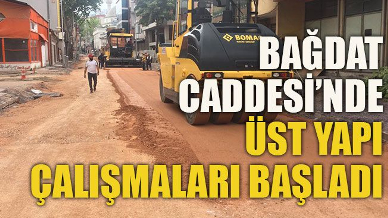 Bağdat Caddesi’nde üst yapı çalışmaları başladı