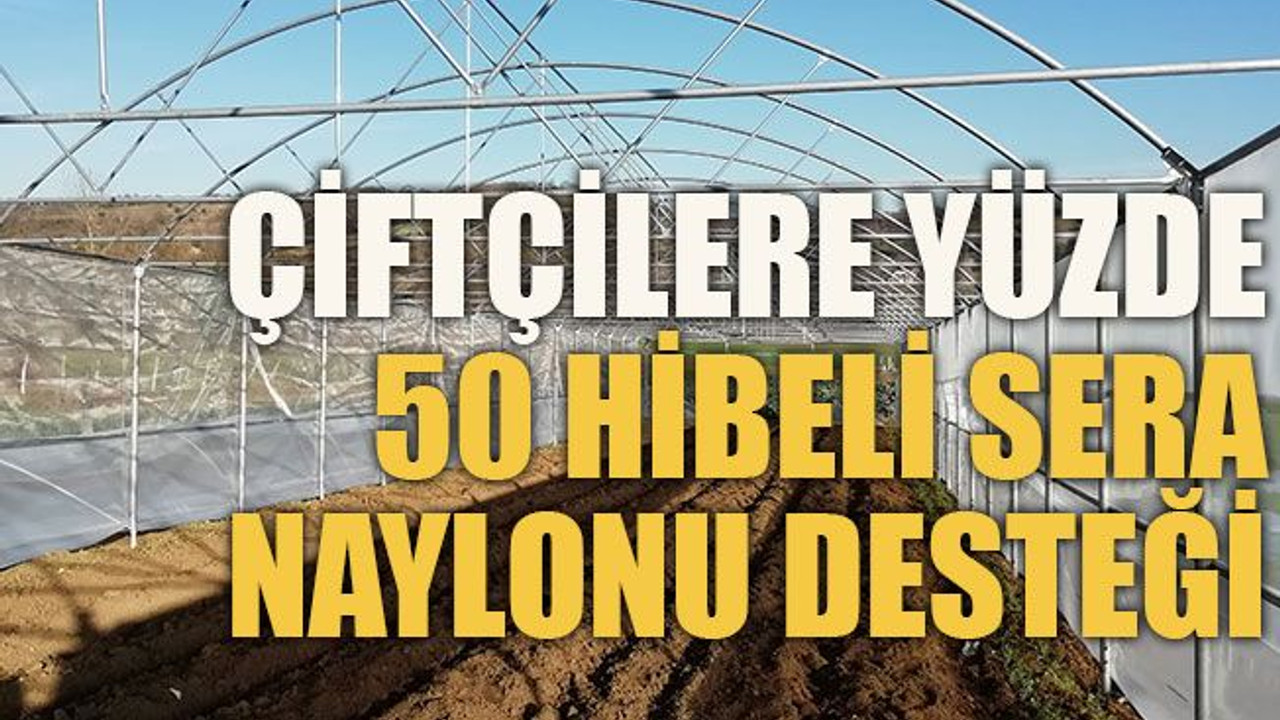 Çiftçilere yüzde 50 hibeli sera naylonu desteği
