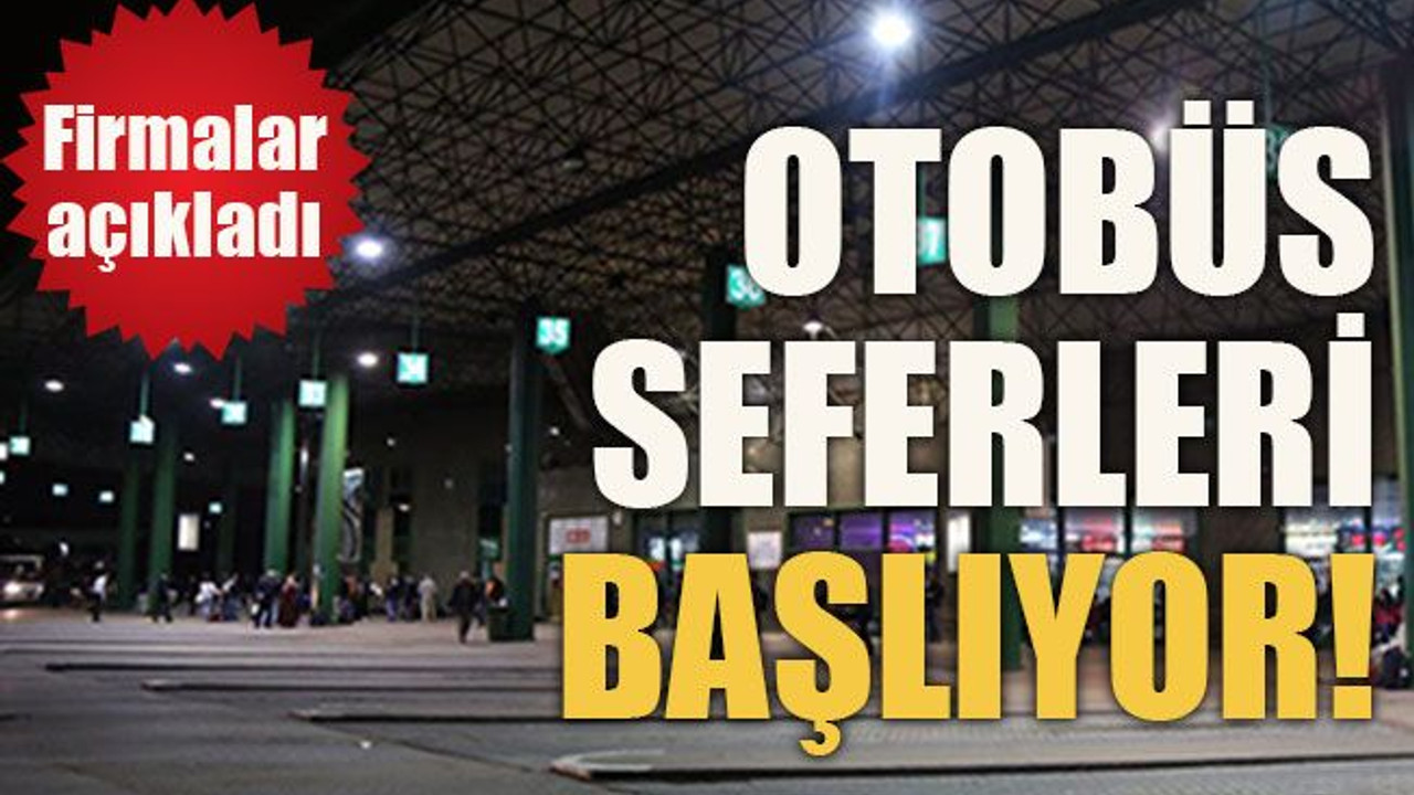 Otobüs seferleri başlıyor! Firmalar açıkladı