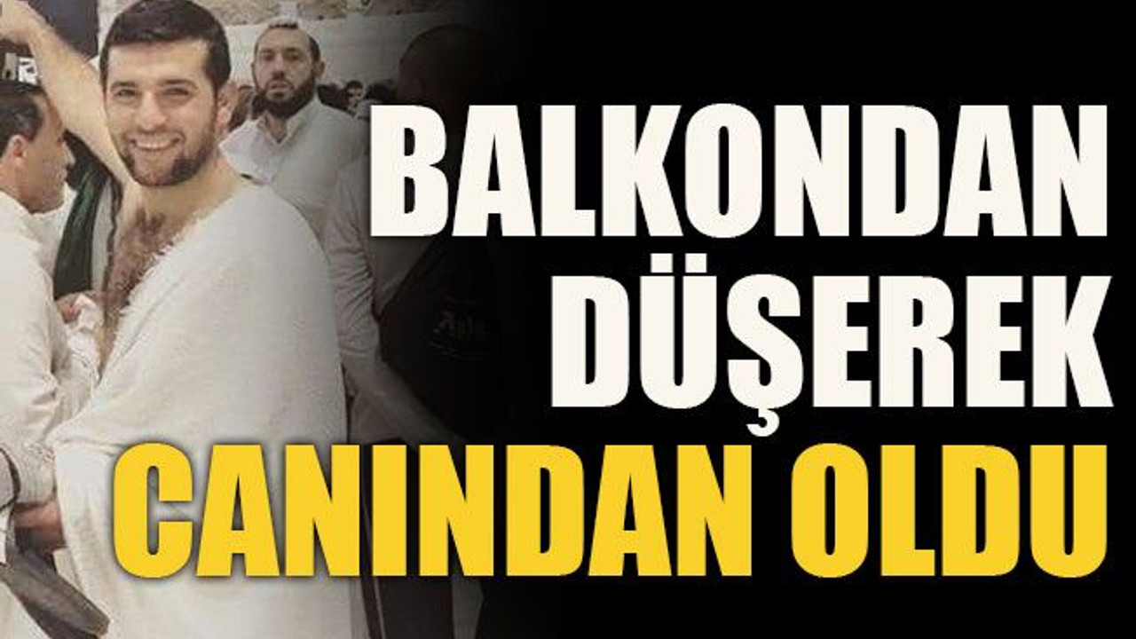 Balkondan düşerek canından oldu