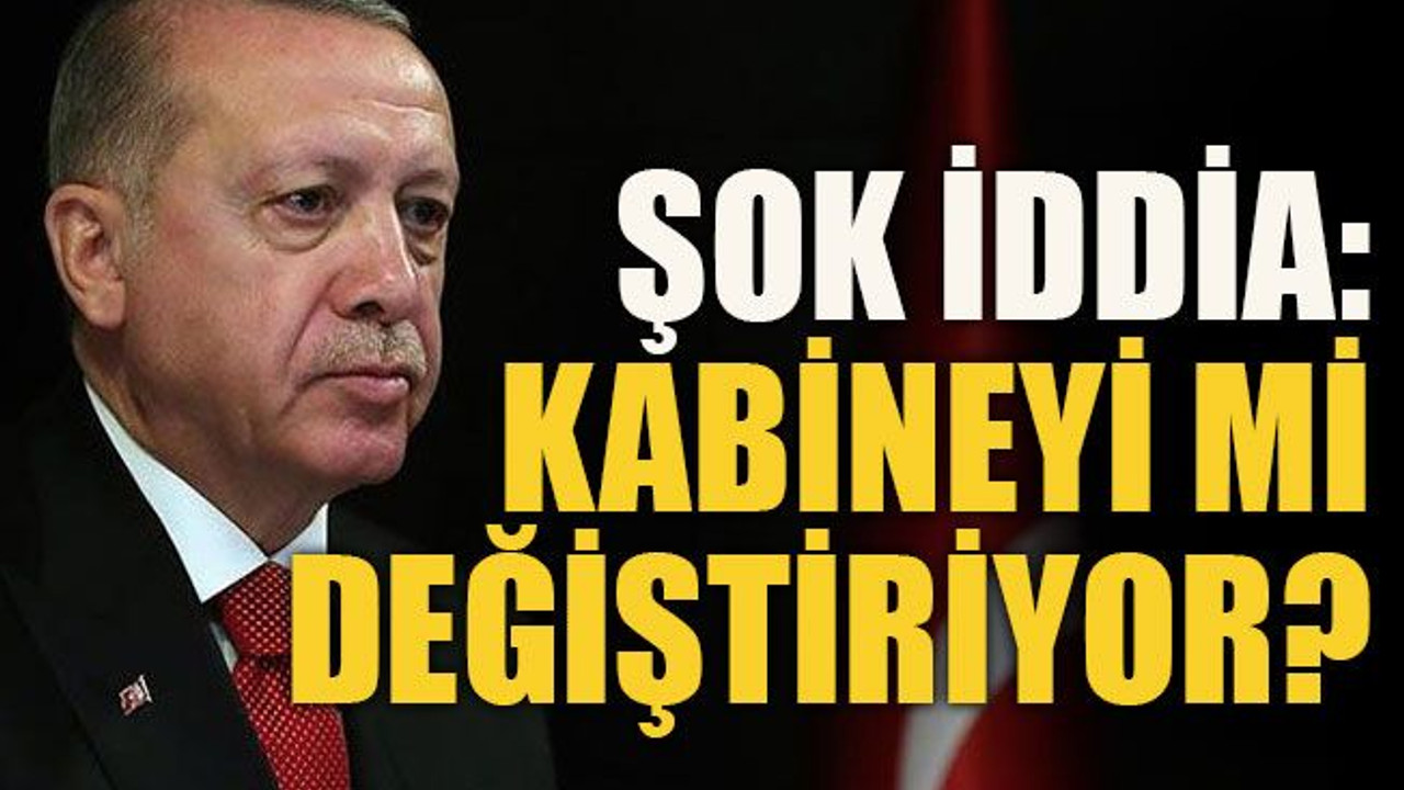 Şok iddia: Kabineyi mi değiştiriyor?