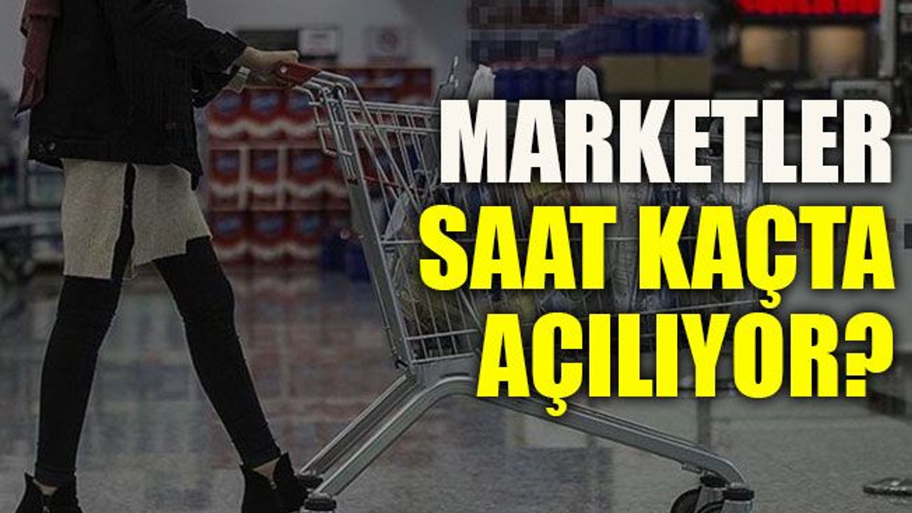 Marketler saat kaçta açılıyor?