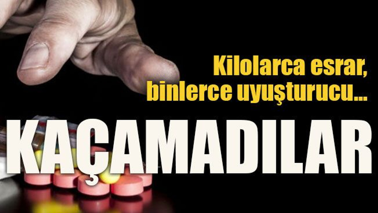 Kilolarca esrar, binlerce uyuşturucu… Kaçamadılar