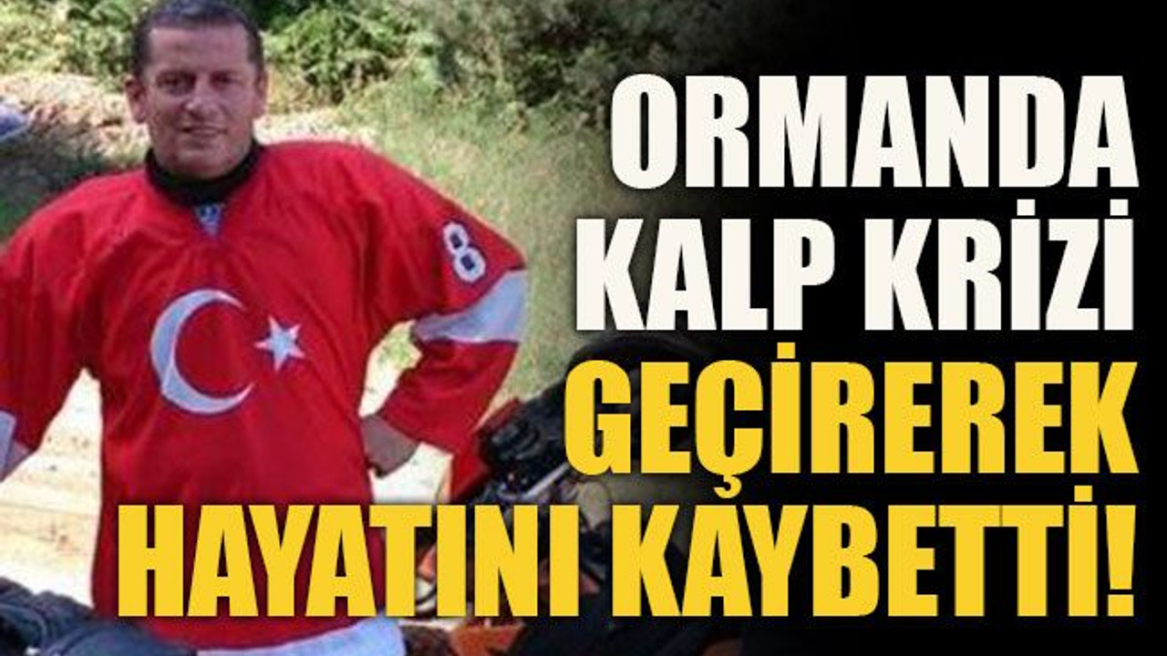 Ormanda kalp krizi geçirerek hayatını kaybetti!