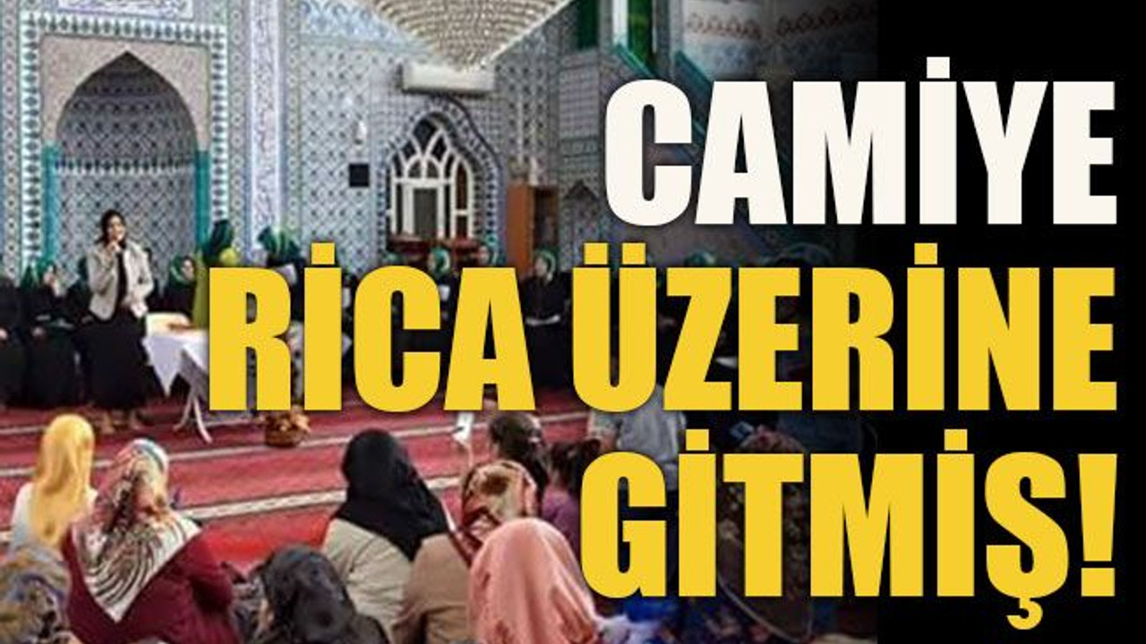 Camiye rica üzerine gitmiş!