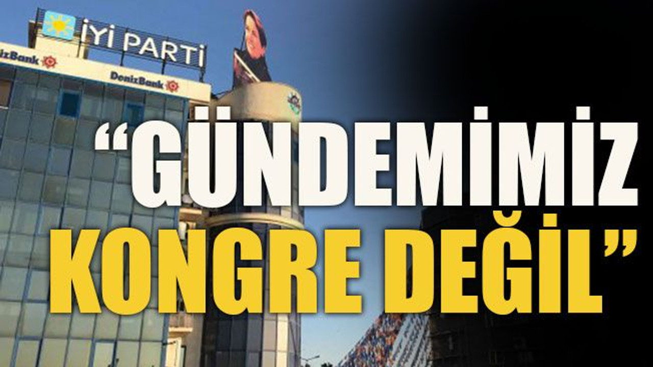 “Gündemimiz kongre değil”