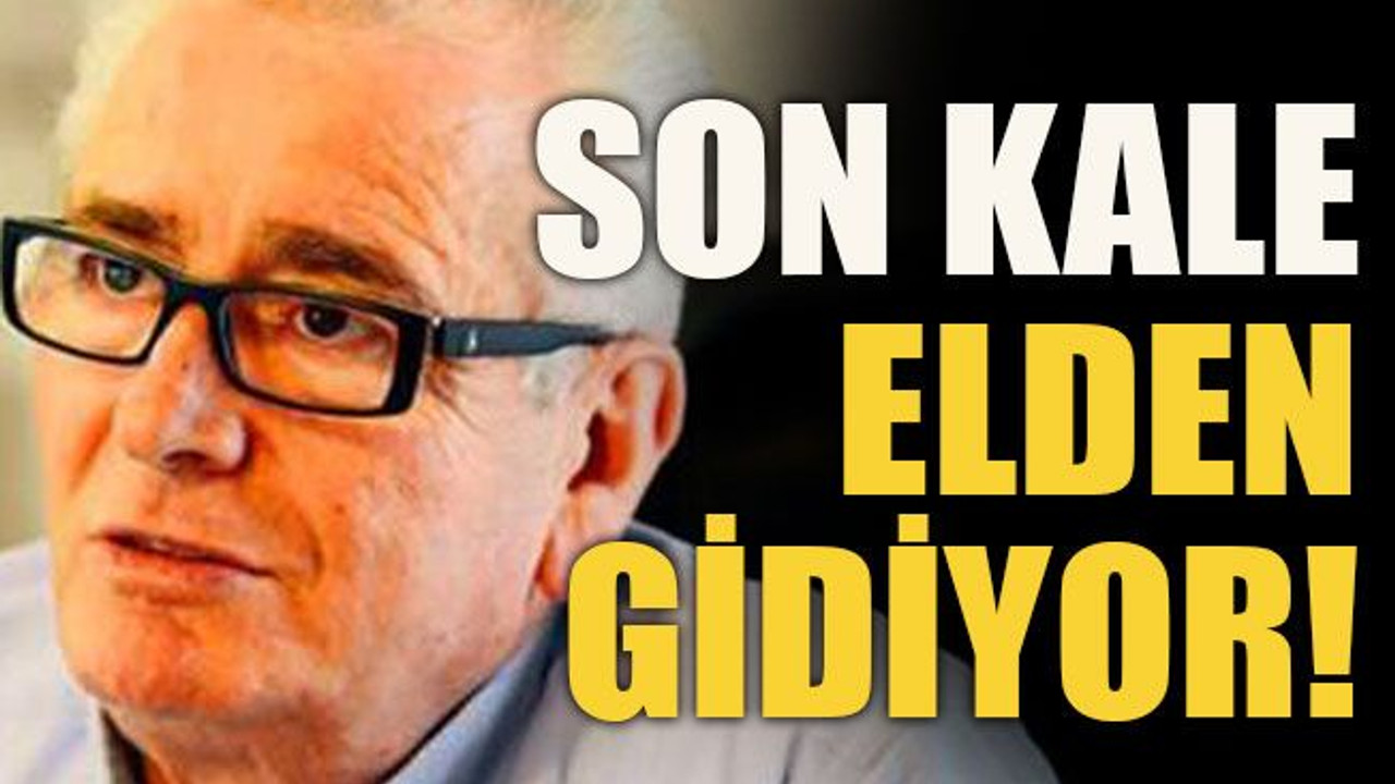 Son kale elden gidiyor!