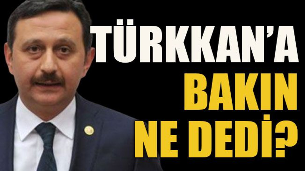 Türkkan’a bakın ne dedi?