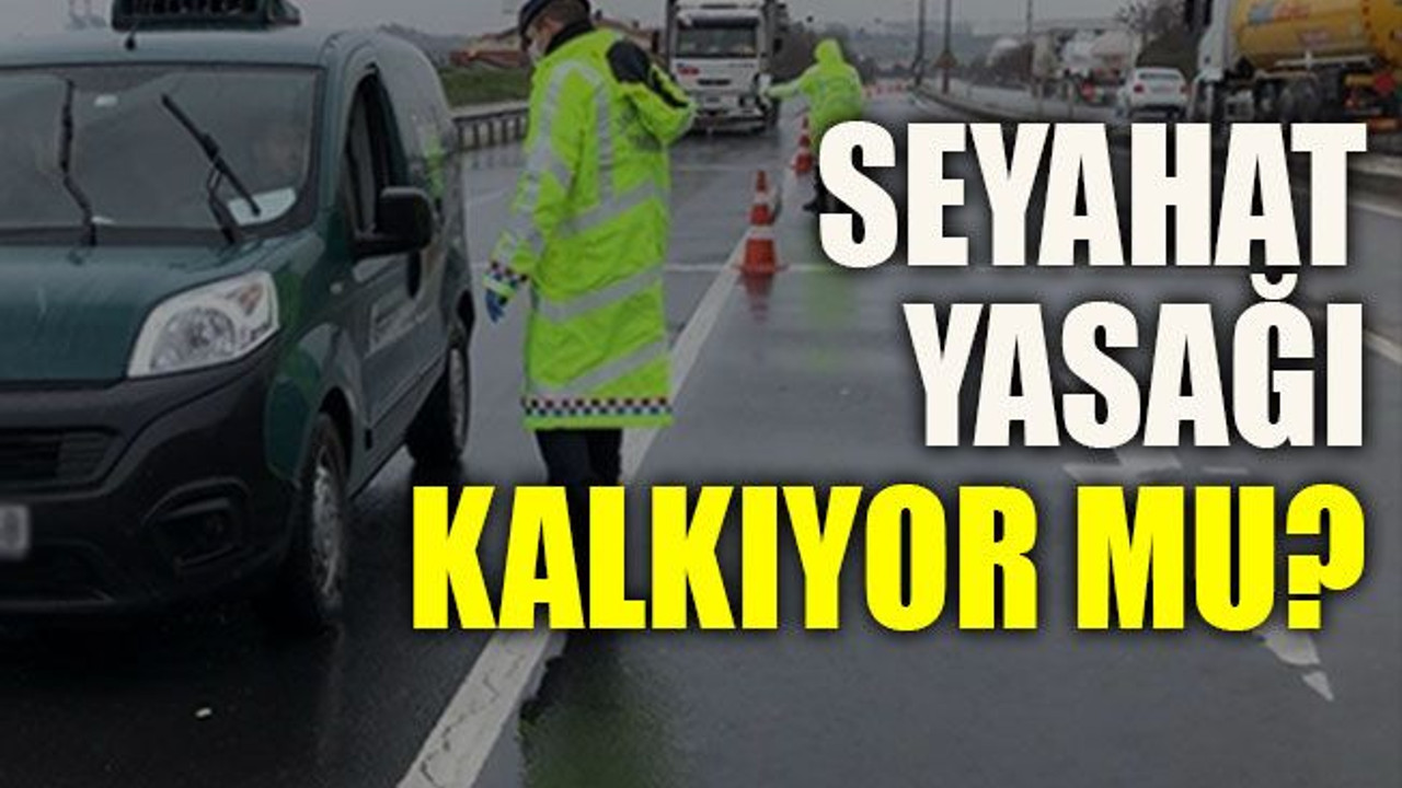 Seyahat yasağı kalkıyor mu?