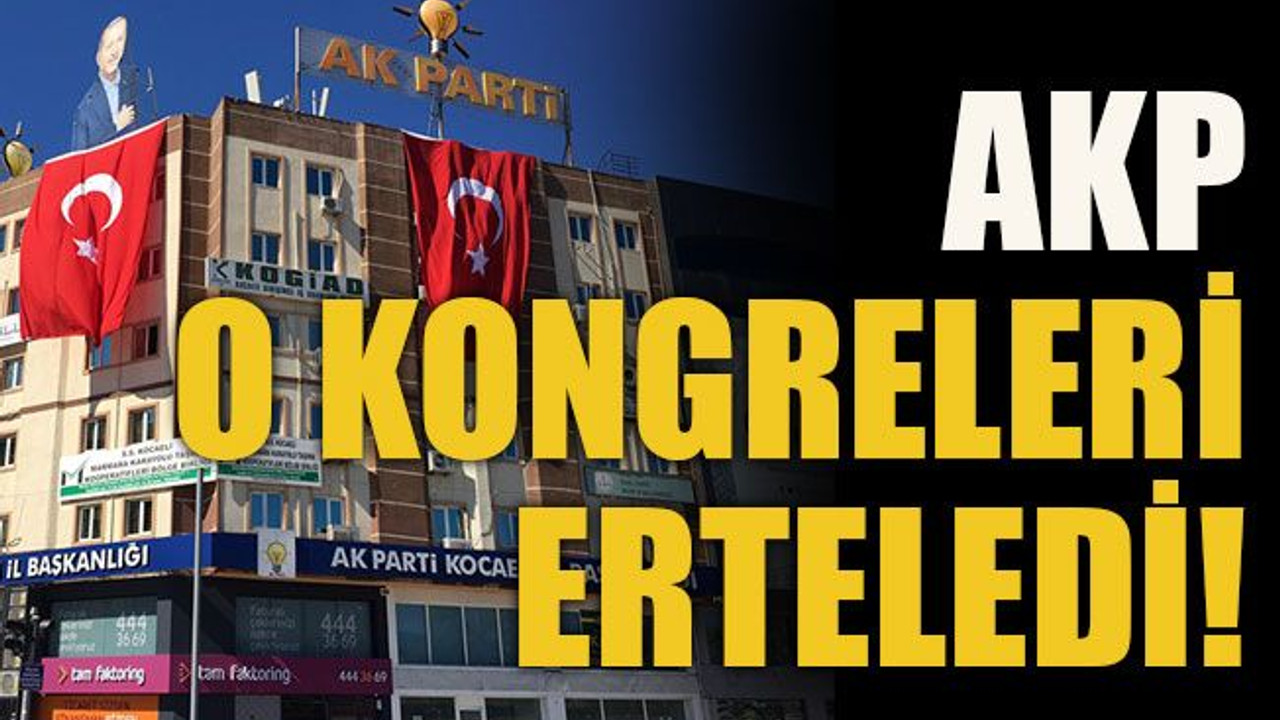 AKP o kongreleri erteledi!