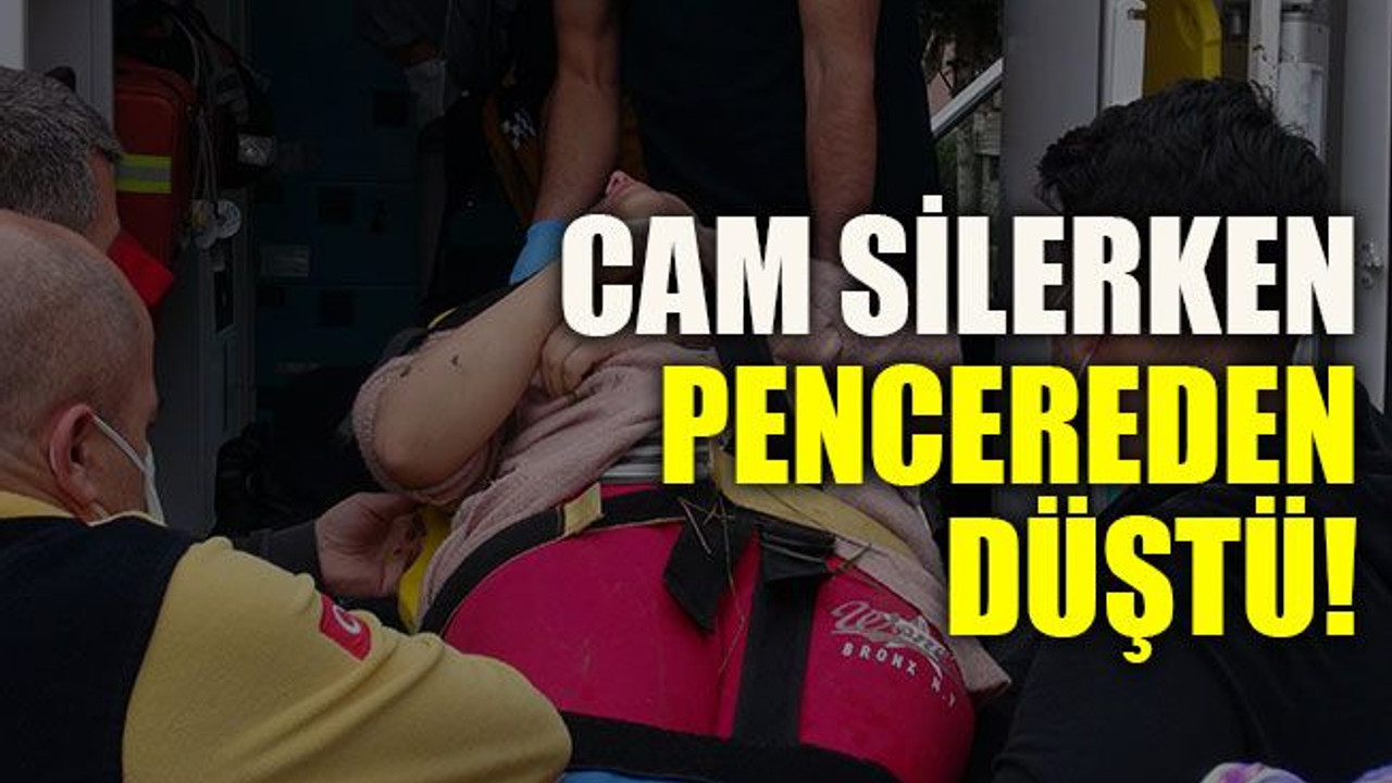 Cam silerken pencereden düştü!
