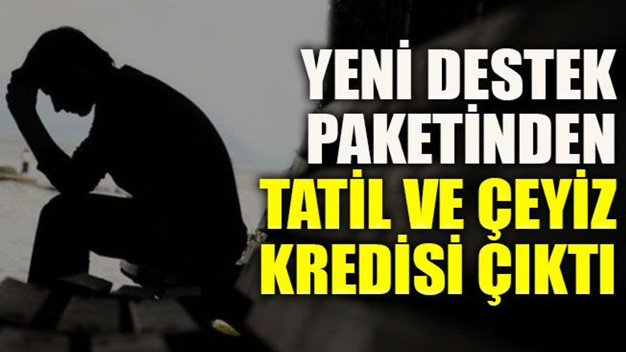 Yeni destek paketinden tatil ve çeyiz kredisi çıktı