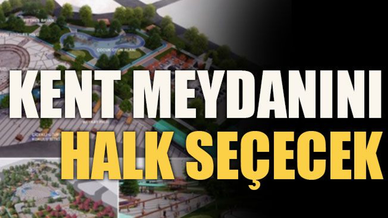 Kent meydanını halk seçecek