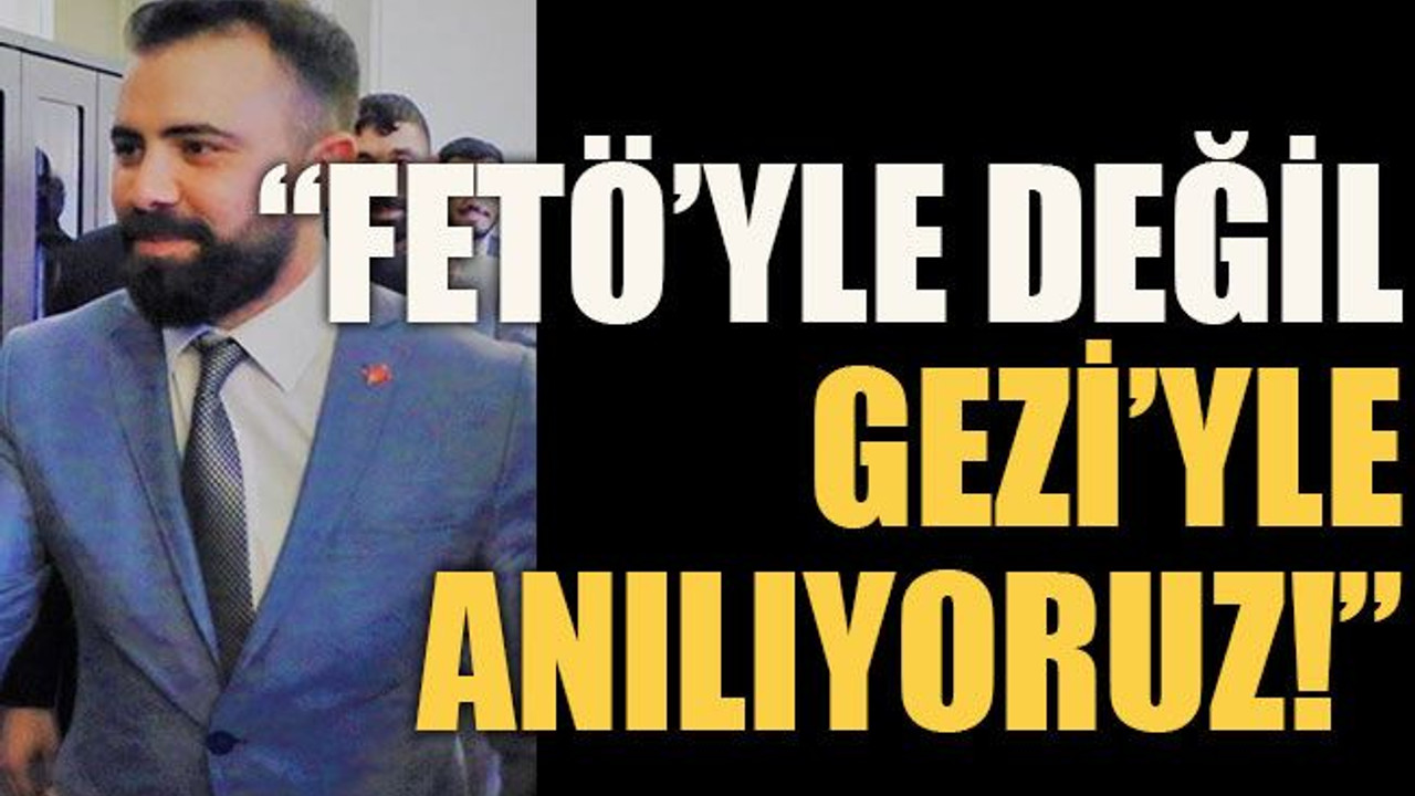 FETÖ’yle değil Gezi’yle anılıyoruz!