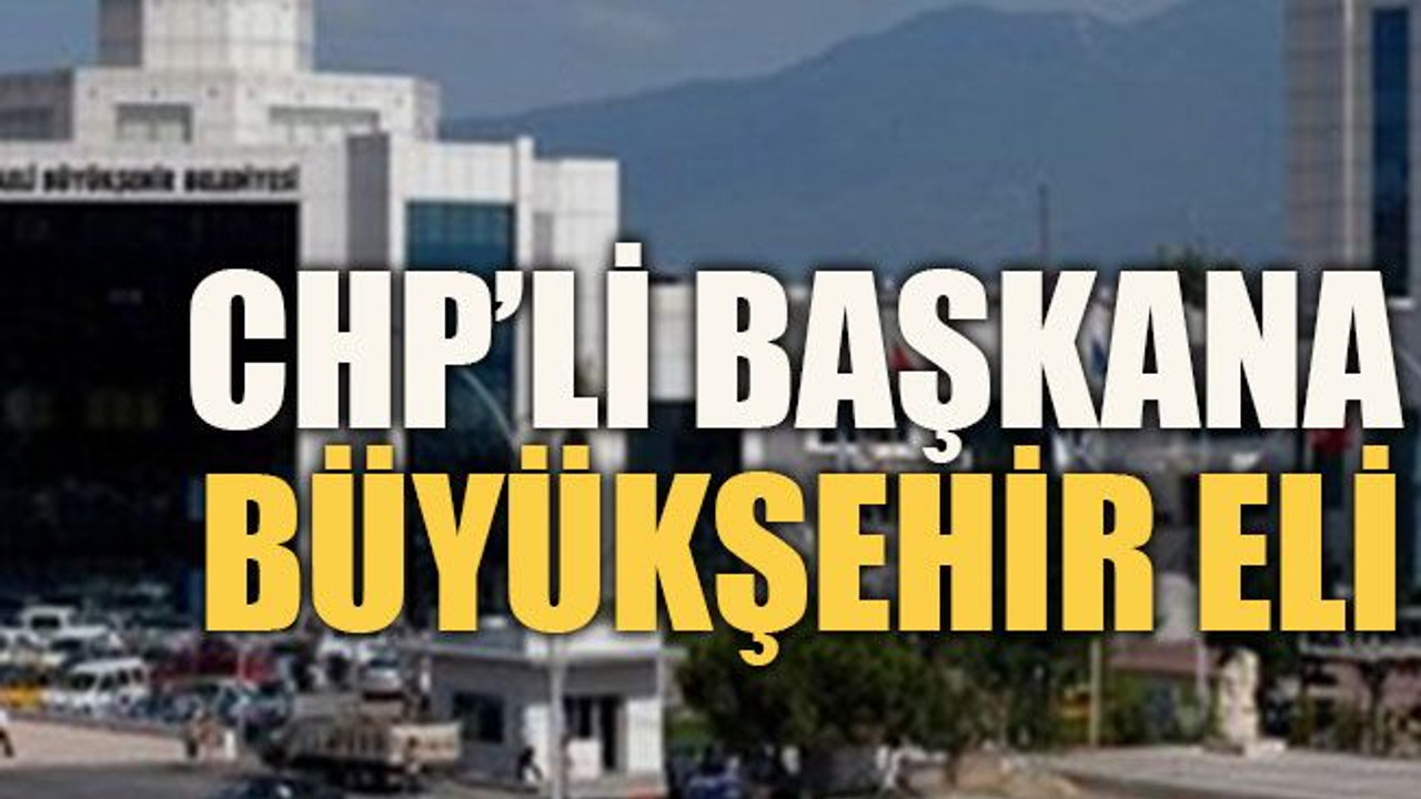 CHP’li başkana Büyükşehir eli