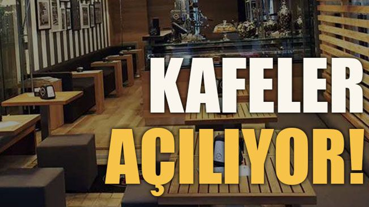 Kafeler açılıyor!